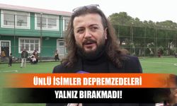 Ünlü İsimler Depremzedeleri Yalnız Bırakmadı!