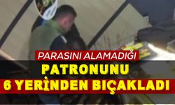 İstanbul'da parasını alamadığı patronunu 6 yerinden bıçakladı