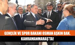 Gençlik ve Spor Bakanı Osman Aşkın Bak, Kahramanmaraş'ta!