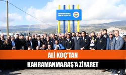 Ali Koç'tan Kahramanmaraş'a ziyaret