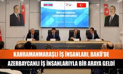 Kahramanmaraşlı iş insanları, Bakü'de Azerbaycanlı iş insanlarıyla bir araya geldi.