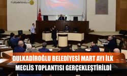 Dulkadiroğlu Belediyesi Mart Ayı İlk Meclis Toplantısı Gerçekleştirildi