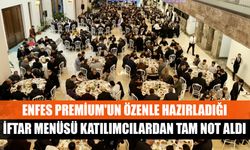 Enfes Premium'un özenle hazırladığı iftar menüsü katılımcılardan tam not aldı