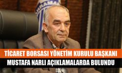 Ticaret Borsası Yönetim Kurulu Başkanı Mustafa Narlı açıklamalarda bulundu