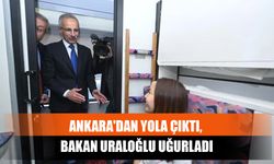 Ankara'dan Yola Çıktı, Bakan Uraloğlu Uğurladı