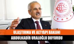 Ulaştırma ve Altyapı Bakanı Abdulkadir Uraloğlu duyurdu