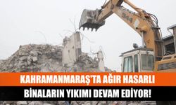 Kahramanmaraş'ta ağır hasarlı binaların yıkımı devam ediyor!