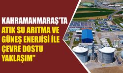 Kahramanmaraş'ta Atık Su Arıtma Ve Güneş Enerjisi İle Çevre Dostu Yaklaşım"