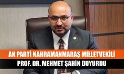 AK Parti Kahramanmaraş Milletvekili Prof. Dr. Mehmet Şahin duyurdu
