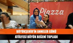 Büyükşehir’in Anneler Günü Atölyesi Büyük Beğeni Topladı