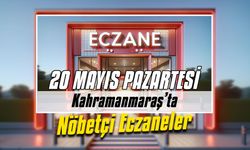 Kahramanmaraş'ta 20 Mayıs Pazartesi günü nöbetçi eczaneler...