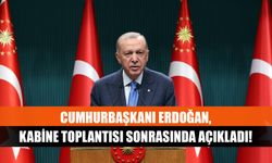 Cumhurbaşkanı Erdoğan, Kabine Toplantısı sonrasında açıkladı!