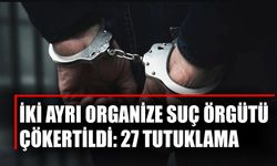 İki Ayrı Organize Suç Örgütü Çökertildi: 27 Tutuklama