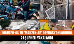 'Mahzen-44' ve 'Mahzen-45' operasyonlarında 21 şüpheli yakalandı