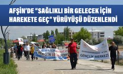 Afşin’de “Sağlıklı Bir Gelecek İçin Harekete Geç” Yürüyüşü Düzenlendi