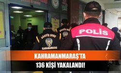 Kahramanmaraş’ta 136 Kişi Yakalandı!