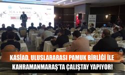 KASİAD, Uluslararası Pamuk Birliği İle Kahramanmaraş’ta Çalıştay Yapıyor!