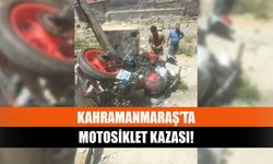 Kahramanmaraş'ta motosiklet kazası!