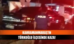Kahramanmaraş’ın Türkoğlu İlçesinde kaza!