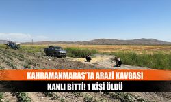 Kahramanmaraş'ta arazi kavgası kanlı bitti! 1 kişi öldü