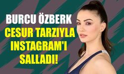 Burcu Özberk cesur tarzıyla Instagram'ı salladı!