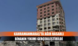 Kahramanmaraş'ta ağır hasarlı binanın yıkımı gerçekleştirildi