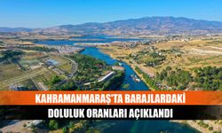 Kahramanmaraş'ta barajlardaki doluluk oranları açıklandı