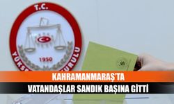 Kahramanmaraş’ta vatandaşlar sandık başına gitti