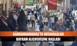 Kahramanmaraş’ta vatandaşlar bayram alışverişine başladı