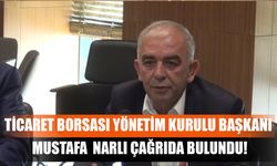 Ticaret Borsası Yönetim Kurulu Başkanı Mustafa  Narlı Çağrıda Bulundu!