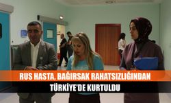 Rus hasta, bağırsak rahatsızlığından Türkiye'de kurtuldu