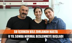 Su içerken bile zorlanan hasta 8 yıl sonra normal beslenmeye başladı