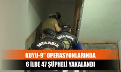 Kuyu-9" Operasyonlarında 6 İlde 47 Şüpheli Yakalandı