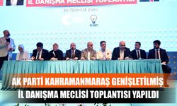 AK Parti Kahramanmaraş Genişletilmiş İl Danışma Meclisi Toplantısı Yapıldı