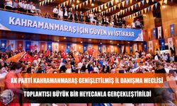 AK Parti Kahramanmaraş Genişletilmiş İl Danışma Meclisi Toplantısı Büyük Bir Heyecanla Gerçekleştirildi