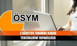 2 Ağustos tarihine kadar tercihlerini yapabilecek