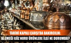 Tarihi Kapalı Çarşı’da Bakırcılık: El Emeği Göz Nuru Ürünlere İlgi Ne Durumda?