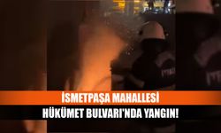 İsmetpaşa Mahallesi Hükümet Bulvarı'nda yangın!