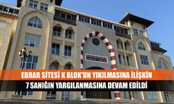 Ebrar Sitesi K Blok'un yıkılmasına ilişkin 7 sanığın yargılanmasına devam edildi