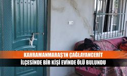 Kahramanmaraş’ın Çağlayancerit ilçesinde bir kişi evinde ölü bulundu