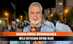 Başkan Görgel vatandaşlarla milli heyecana ortak oldu