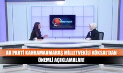 AK Parti Kahramanmaraş Milletvekili Köksal’dan Önemli Açıklamalar!