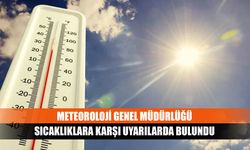 Meteoroloji Genel Müdürlüğü sıcaklıklara karşı uyarılarda bulundu