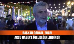 Başkan Görgel, Fuarı Aksu Haber’e özel değerlendirdi!