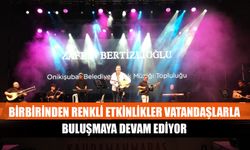 Birbirinden renkli etkinlikler vatandaşlarla buluşmaya devam ediyor