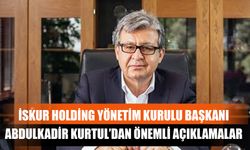 İSKUR Holding Yönetim Kurulu Başkanı Abdulkadir Kurtul’dan Önemli Açıklamalar