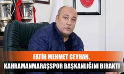 Fatih Mehmet Ceyhan, Kahramanmaraşspor Başkanlığını Bıraktı