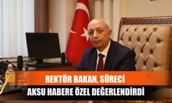 Rektör Bakan, Süreci Aksu Habere Özel Değerlendirdi