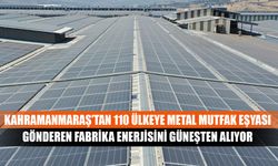 Kahramanmaraş’tan 110 ülkeye metal mutfak eşyası gönderen fabrika enerjisini güneşten alıyor