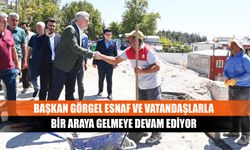 Başkan Görgel esnaf ve vatandaşlarla bir araya gelmeye devam ediyor